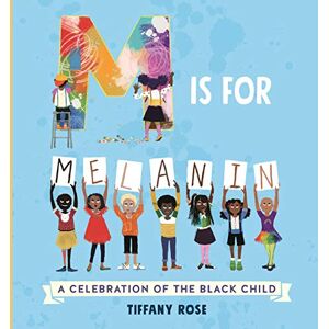 Rose, Tiffany M is for Melanin: A Celebration of the Black Child Rose, Tiffany M is for Melanin: A Celebration of the Black Child