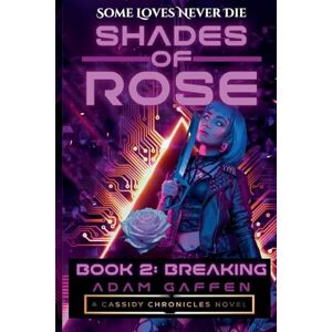 Gaffen, Adam Shades of Rose: Breaking: 12 (Cassidy Chronicles) Gaffen, Adam Shades of Rose: Breaking: 12 (Cassidy Chronicles)