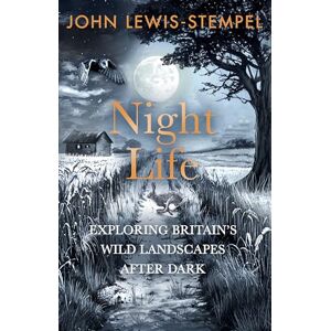 Lewis-Stempel, John Night Life: Walking Britain’s wild landscapes after dark Lewis-Stempel, John Night Life: Walking Britain’s wild landscapes after dark
