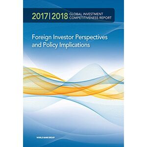 World Bank Publications Global Investment Competitiveness Report 2017/2018: Foreign Investor Perspectives and Policy Implications World Bank Publications Global Investment Competitiveness Report 2017/2018: Foreign Investor Perspectives and Policy Implications