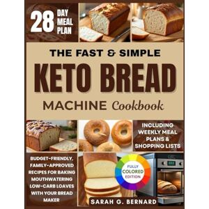 Bernard, Sarah G. The Fast & Simple Keto Bread Machine Cookbook: Budget-friendly, Family-approved Recipes for Baking Mouthwatering Low-Carb Loaves Effortlessly With ... Can Love: Diabetic & Keto Baking Made Real) Bernard, Sarah G. The Fast & Simple Keto Bread Machine Cookbook: Budget-friendly, Family-approved Recipes for Baking Mouthwatering Low-Carb Loaves Effortlessly With ... Can Love: Diabetic & Keto Baking Made Real)
