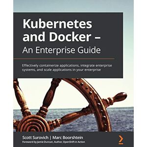 Scott Kubernetes and Docker An Enterprise Guide: Effectively containerize applications, integrate enterprise systems, and scale applications in your enterprise Scott Kubernetes and Docker An Enterprise Guide: Effectively containerize applications, integrate enterprise systems, and scale applications in your enterprise