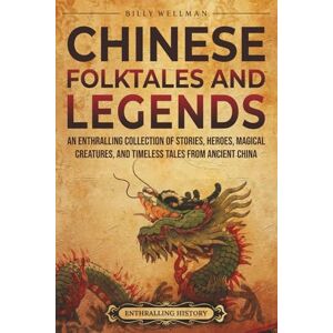 Wellman, Billy Chinese Folktales and Legends: An Enthralling Collection of Stories, Heroes, Magical Creatures, and Timeless Tales from Ancient China (Asia) Wellman, Billy Chinese Folktales and Legends: An Enthralling Collection of Stories, Heroes, Magical Creatures, and Timeless Tales from Ancient China (Asia)