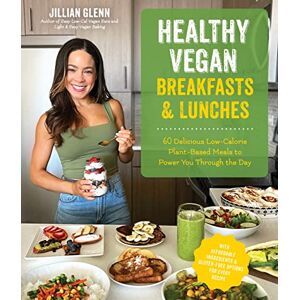 Glenn, Jillian Healthy Vegan Breakfasts & Lunches: 60 Delicious Low-Calorie Plant-Based Meals to Power You Through the Day Glenn, Jillian Healthy Vegan Breakfasts & Lunches: 60 Delicious Low-Calorie Plant-Based Meals to Power You Through the Day