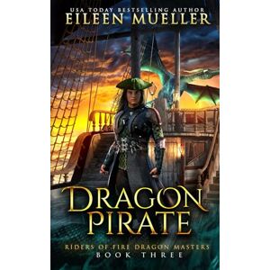Mueller, Eileen Dragon Pirate: Riders of Fire Dragon Masters, Book Three A Dragons' Realm young adult epic fantasy adventure Mueller, Eileen Dragon Pirate: Riders of Fire Dragon Masters, Book Three A Dragons' Realm young adult epic fantasy adventure