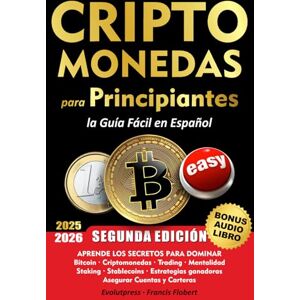 Francis Flobert, EVOLUTPRESS CRIPTOMONEDAS para PRINCIPIANTES la Guía Fácil en Español: Aprende los secretos para dominar Bitcoin, Criptodivisas, Trading, Mentalidad y Estrategias triunfadoras, Asegurar cuentas y wallet Francis Flobert, EVOLUTPRESS CRIPTOMONEDAS para PRINCIPIANTES la Guía Fácil en Español: Aprende los secretos para dominar Bitcoin, Criptodivisas, Trading, Mentalidad y Estrategias triunfadoras, Asegurar cuentas y wallet