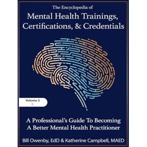 Katherine Campbell, Bill Owenby The Encyclopedia of Mental Health Trainings, Certifications, and Credentials: A Professional's Guide to Becoming a Better Mental Health Practitioner Volume 2 Katherine Campbell, Bill Owenby The Encyclopedia of Mental Health Trainings, Certifications, and Credentials: A Professional's Guide to Becoming a Better Mental Health Practitioner Volume 2