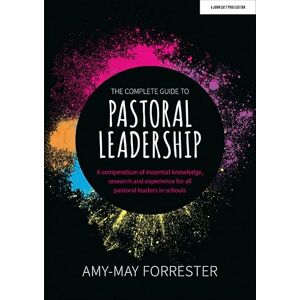 Amy-May Forrester The Complete Guide to Pastoral Leadership: A compendium of essential knowledge, research and experience for all pastoral leaders in schools Amy-May Forrester The Complete Guide to Pastoral Leadership: A compendium of essential knowledge, research and experience for all pastoral leaders in schools