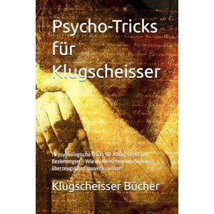 Klugscheisser Bücher Psycho-Tricks für Klugscheisser: 70 psychologische Tricks für Alltag, Beruf und Beziehungen – Wie du Menschen durchschaust, überzeugst und souverän wirkst () Klugscheisser Bücher Psycho-Tricks für Klugscheisser: 70 psychologische Tricks für Alltag, Beruf und Beziehungen – Wie du Menschen durchschaust, überzeugst und souverän wirkst ()