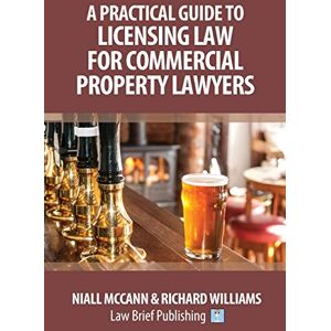McCann, Niall A Practical Guide to Licensing Law for Commercial Property Lawyers McCann, Niall A Practical Guide to Licensing Law for Commercial Property Lawyers