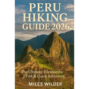 WILDER, MILES PERU HIKING GUIDE 2026: The Ultimate Vilcabamba Trek & Cusco Adventure (TRAILBLAZERS SERIES) WILDER, MILES PERU HIKING GUIDE 2026: The Ultimate Vilcabamba Trek & Cusco Adventure (TRAILBLAZERS SERIES)
