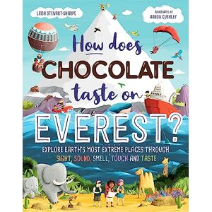 Stewart-Sharpe, Leisa How Does Chocolate Taste on Everest?: Explore Earth's Most Extreme Places Through Sight, Sound, Smell, Touch and Taste Stewart-Sharpe, Leisa How Does Chocolate Taste on Everest?: Explore Earth's Most Extreme Places Through Sight, Sound, Smell, Touch and Taste