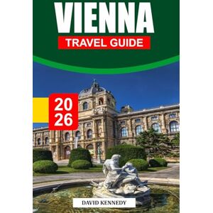 KENNEDY, DAVID VIENNA TRAVEL GUIDE 2026: Imperial Elegance, Classical Music, and Café Culture in Austria’s Capital KENNEDY, DAVID VIENNA TRAVEL GUIDE 2026: Imperial Elegance, Classical Music, and Café Culture in Austria’s Capital