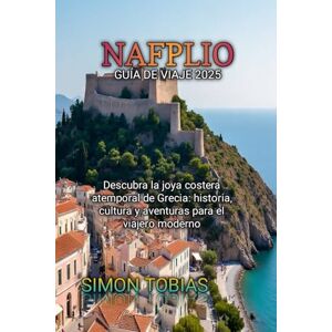 TOBIAS, SIMON NAFPLIO GUÍA DE VIAJE 2025 TOBIAS, SIMON NAFPLIO GUÍA DE VIAJE 2025