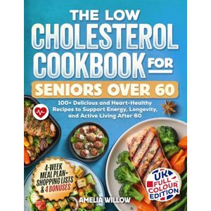 Willow, Amelia The Low Cholesterol Cookbook for Seniors Over 60 UK Full-Colour Edition: 100+ Delicious and Heart-Healthy Recipes to Support Energy, Longevity, and ... After 60 (The UK Healthy Cook Books Series) Willow, Amelia The Low Cholesterol Cookbook for Seniors Over 60 UK Full-Colour Edition: 100+ Delicious and Heart-Healthy Recipes to Support Energy, Longevity, and ... After 60 (The UK Healthy Cook Books Series)