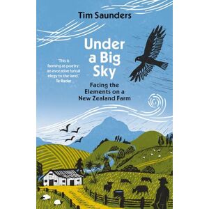 Saunders, Tim Under a Big Sky: Facing the elements on a New Zealand Farm Saunders, Tim Under a Big Sky: Facing the elements on a New Zealand Farm