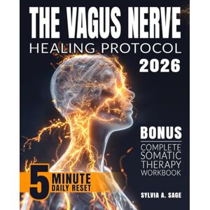 Sage, Sylvia A. The Vagus Nerve Healing Protocol: Break Free from Stress—Calm Anxiety, Reduce Tension, Ease Inflammation, and Heal Trauma with Daily Somatic Exercises to Naturally Reset Your Nervous System Sage, Sylvia A. The Vagus Nerve Healing Protocol: Break Free from Stress—Calm Anxiety, Reduce Tension, Ease Inflammation, and Heal Trauma with Daily Somatic Exercises to Naturally Reset Your Nervous System