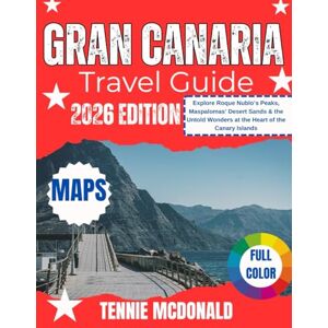 MCDONALD, TENNIE GRAN CANARIA TRAVEL GUIDE 2026: Explore Roque Nublo’s Peaks, Maspalomas’ Desert Sands & the Untold Wonders at the Heart of the Canary Islands MCDONALD, TENNIE GRAN CANARIA TRAVEL GUIDE 2026: Explore Roque Nublo’s Peaks, Maspalomas’ Desert Sands & the Untold Wonders at the Heart of the Canary Islands