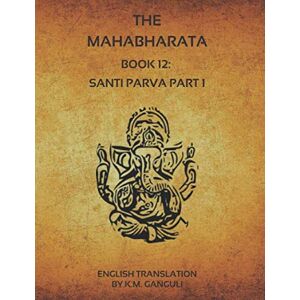 Vyāsa The Mahabharata Book 12: Santi Parva Part 1 (English Translation) Vyāsa The Mahabharata Book 12: Santi Parva Part 1 (English Translation)