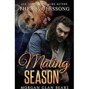 Hissong, Theresa Mating Season (Morgan Clan Bears, Book 1): Volume 1 Hissong, Theresa Mating Season (Morgan Clan Bears, Book 1): Volume 1