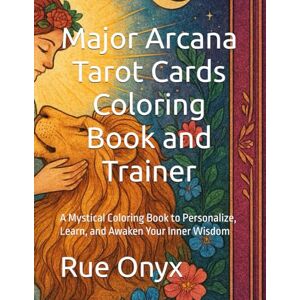 Onyx, Rue Major Arcana Tarot Cards Coloring Book and Trainer: A Mystical Coloring Book to Personalize, Learn, and Awaken Your Inner Wisdom Onyx, Rue Major Arcana Tarot Cards Coloring Book and Trainer: A Mystical Coloring Book to Personalize, Learn, and Awaken Your Inner Wisdom