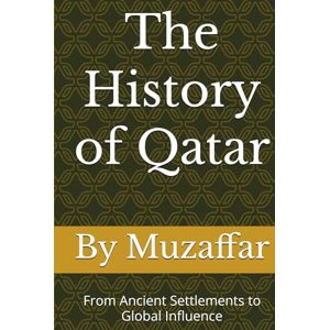Muzaffar, Shaik The History of Qatar: From Ancient Settlements to Global Influence (history books) Muzaffar, Shaik The History of Qatar: From Ancient Settlements to Global Influence (history books)