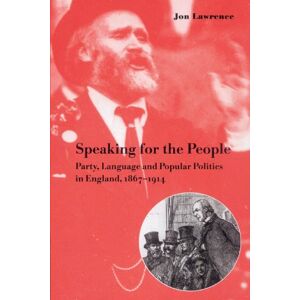 Lawrence, Jon Speaking for the People: Party, Language and Popular Politics in England, 1867-1914 Lawrence, Jon Speaking for the People: Party, Language and Popular Politics in England, 1867-1914