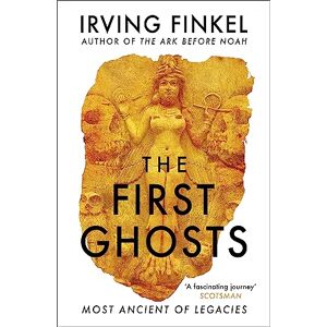 Finkel, Irving The First Ghosts: A rich history of ancient ghosts and ghost stories from the British Museum curator Finkel, Irving The First Ghosts: A rich history of ancient ghosts and ghost stories from the British Museum curator