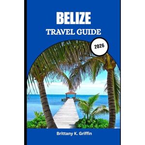 Griffin Belize Travel Guide 2026: From Ancient Maya Mysteries to Island Bliss Griffin Belize Travel Guide 2026: From Ancient Maya Mysteries to Island Bliss