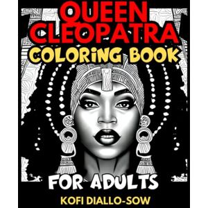 Diallo-Sow, Kofi Queen Cleopatra Coloring Book For Adults: A Glamorous, Ancient Egypt Mythical Journey Of Makeup & Symmetrical Beauty Faces, With Stunning Grayscale ... Beautiful Grayscale Portraits Coloring) Diallo-Sow, Kofi Queen Cleopatra Coloring Book For Adults: A Glamorous, Ancient Egypt Mythical Journey Of Makeup & Symmetrical Beauty Faces, With Stunning Grayscale ... Beautiful Grayscale Portraits Coloring)