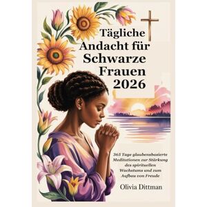 Dittman, Olivia Tägliche Andacht für Schwarze Frauen 2026: 365 Tage glaubensbasierte Meditationen zur Stärkung des spirituellen Wachstums und zum Aufbau von Freude Dittman, Olivia Tägliche Andacht für Schwarze Frauen 2026: 365 Tage glaubensbasierte Meditationen zur Stärkung des spirituellen Wachstums und zum Aufbau von Freude