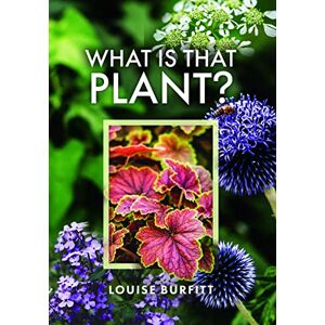 Louise Burfitt What is that Plant?: A Guide to Identifying 150 Garden Plants, Weeds & Wildflowers Louise Burfitt What is that Plant?: A Guide to Identifying 150 Garden Plants, Weeds & Wildflowers