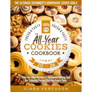 Ferguson, Giada The All-Year Cookies Cookbook: The Ultimate Beginner's Homemade Cookie Bible Learn the Art of Baking Delicious Homemade Cookies, Unlock ... Baking Tips, Enjoy Perfect Batches Every Time Ferguson, Giada The All-Year Cookies Cookbook: The Ultimate Beginner's Homemade Cookie Bible Learn the Art of Baking Delicious Homemade Cookies, Unlock ... Baking Tips, Enjoy Perfect Batches Every Time