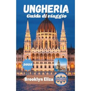 Eliza, Brooklyn UNGHERIA GUIDA DI VIAGGIO 2025: Scopri l'Ungheria: una guida completa alle sue città, alla cultura, alla cucina e alla campagna Eliza, Brooklyn UNGHERIA GUIDA DI VIAGGIO 2025: Scopri l'Ungheria: una guida completa alle sue città, alla cultura, alla cucina e alla campagna