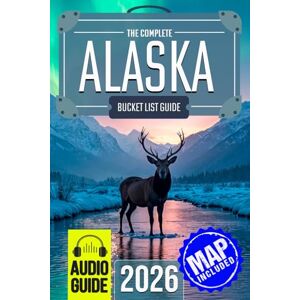 Travel, BeCrePress The Experts’ No-Miss Alaska Bucket List: A Travel Guide to Set Off on Epic Adventures and Discover Incredible Destinations to Live Out Your Dreams and Create Memories That Last Forever Travel, BeCrePress The Experts’ No-Miss Alaska Bucket List: A Travel Guide to Set Off on Epic Adventures and Discover Incredible Destinations to Live Out Your Dreams and Create Memories That Last Forever