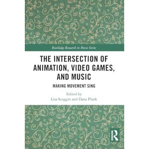 The Intersection of Animation, Video Games, and Music: Making Movement Sing (Routledge Research in Music) The Intersection of Animation, Video Games, and Music: Making Movement Sing (Routledge Research in Music)
