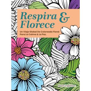 Englerton, Rosa Respira & Florece 2: Un Viaje Global de Coloreado Floral para la Calma y la Paz (Breathe & Bloom. A Global Floral Coloring Journey for Calm & Peace.) Englerton, Rosa Respira & Florece 2: Un Viaje Global de Coloreado Floral para la Calma y la Paz (Breathe & Bloom. A Global Floral Coloring Journey for Calm & Peace.)