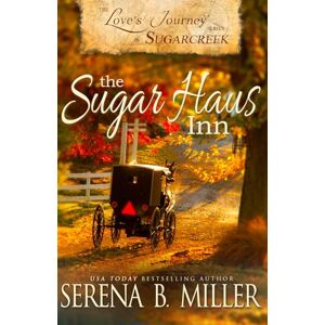 Miller, Serena B. Love's Journey in Sugarcreek: The Sugar Haus Inn: Volume 1 Miller, Serena B. Love's Journey in Sugarcreek: The Sugar Haus Inn: Volume 1