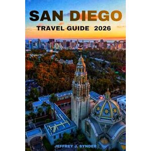 Snyder, Jeffrey J. San Diego Travel Guide 2026: Explore Iconic Neighborhoods, Coastal Charm, and the Best Experiences Across the City (Geeat Guide) Snyder, Jeffrey J. San Diego Travel Guide 2026: Explore Iconic Neighborhoods, Coastal Charm, and the Best Experiences Across the City (Geeat Guide)