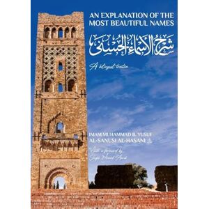 al-Sanusi, Imam Muhammad b. Yusuf An Explanation of the Most Beautiful Names al-Sanusi, Imam Muhammad b. Yusuf An Explanation of the Most Beautiful Names