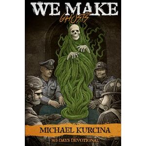 Kurcina, Michael We Make Ghosts: Warrior's 365 Devotional Kurcina, Michael We Make Ghosts: Warrior's 365 Devotional