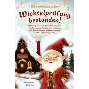Metz Wichtelprüfung bestanden!: 24 Wichtelgeschichten für kleine Weihnachtshelfer Ein Adventskalender für Kinder von 4 bis 8 Jahren über magische ... Tag. (Adventskalender Buch zum Vorlesen) Metz Wichtelprüfung bestanden!: 24 Wichtelgeschichten für kleine Weihnachtshelfer Ein Adventskalender für Kinder von 4 bis 8 Jahren über magische ... Tag. (Adventskalender Buch zum Vorlesen)