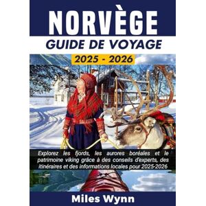 Wynn, Mile Miles NORVÈGE GUIDE DE VOYAGE 2025/2026: Explorez les fjords, les aurores boréales et le patrimoine viking grâce à des conseils d'experts, des itinéraires et des informations locales pour 2025-2026 Wynn, Mile Miles NORVÈGE GUIDE DE VOYAGE 2025/2026: Explorez les fjords, les aurores boréales et le patrimoine viking grâce à des conseils d'experts, des itinéraires et des informations locales pour 2025-2026