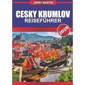 Martin, Jerry CESKY KRUMLOV Reiseführer 2026: Treten Sie ein in eine märchenhafte Stadt mit einem majestätischen Schloss und einem mäandernden Fluss. Martin, Jerry CESKY KRUMLOV Reiseführer 2026: Treten Sie ein in eine märchenhafte Stadt mit einem majestätischen Schloss und einem mäandernden Fluss.
