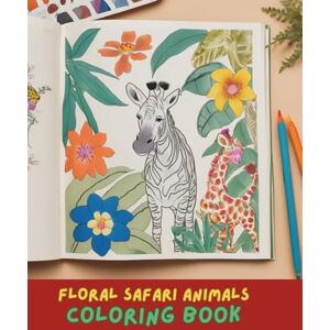 Jones, Amelia Floral Safari Animal Coloring Book for Adults and Teens: A Beautiful Collection of Wild Animals with Flowers, Jungle Vibes, and Intricate Patterns ... Pages for Stress Relief & Mindfulness Jones, Amelia Floral Safari Animal Coloring Book for Adults and Teens: A Beautiful Collection of Wild Animals with Flowers, Jungle Vibes, and Intricate Patterns ... Pages for Stress Relief & Mindfulness