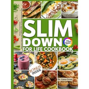 Grace, Dr. Liana Slim Down For Life Cookbook: Easy and Healthy Recipes for Rapid Weight Loss, Fat Burn, and Clean Eating Without Dieting Grace, Dr. Liana Slim Down For Life Cookbook: Easy and Healthy Recipes for Rapid Weight Loss, Fat Burn, and Clean Eating Without Dieting