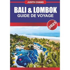 Chang, Judith BALI & LOMBOK GUIDE DE VOYAGE 2025: Explorez les rizières en terrasses, les sentiers volcaniques, les temples côtiers et les marchés locaux de la province insulaire indonésienne Chang, Judith BALI & LOMBOK GUIDE DE VOYAGE 2025: Explorez les rizières en terrasses, les sentiers volcaniques, les temples côtiers et les marchés locaux de la province insulaire indonésienne