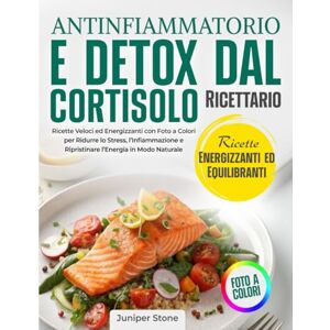 Stone, Juniper Libro di Cucina della Dieta Antinfiammatoria e Detox del Cortisolo: Ricette Veloci ed Energizzanti con Foto a Colori per Ridurre lo Stress, l’Infiammazione e Ripristinare l’Energia in Modo Naturale Stone, Juniper Libro di Cucina della Dieta Antinfiammatoria e Detox del Cortisolo: Ricette Veloci ed Energizzanti con Foto a Colori per Ridurre lo Stress, l’Infiammazione e Ripristinare l’Energia in Modo Naturale