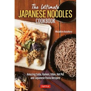Kasahara, Masahiro The Ultimate Japanese Noodles Cookbook: Amazing Soba, Ramen, Udon, Hot Pot and Japanese Pasta Recipes! Kasahara, Masahiro The Ultimate Japanese Noodles Cookbook: Amazing Soba, Ramen, Udon, Hot Pot and Japanese Pasta Recipes!