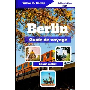 Wilson Berlin Guide de voyage (2025): Les cours cachées de Kreuzberg et les secrets les mieux gardés de Neukölln (Le Voyage Sélectionné) Wilson Berlin Guide de voyage (2025): Les cours cachées de Kreuzberg et les secrets les mieux gardés de Neukölln (Le Voyage Sélectionné)
